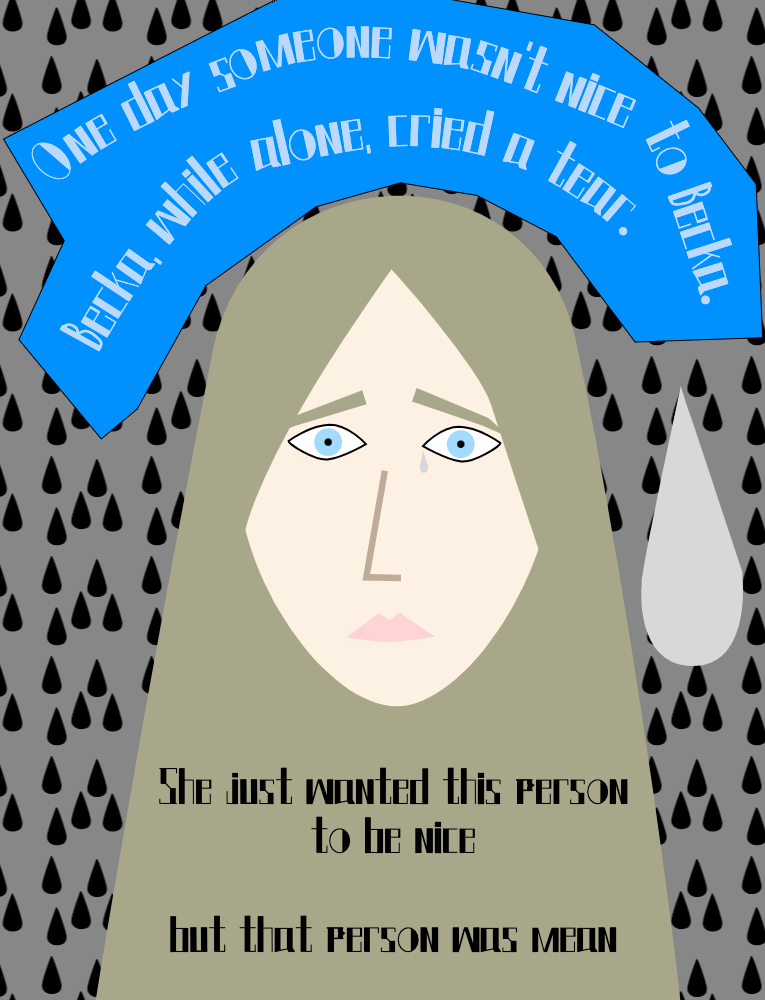 One day someone wasn't nice to Becka. Becka, while alone, cried a tear. She wanted this person to be nice but that person was mean. A picture of a woman crying with a tear drop.