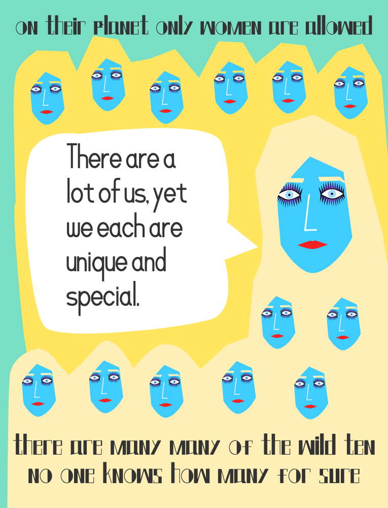 On their planet only women are allowed. 
"There are a lot of us, yet we each are unique and special." 
There are many many of the wild ten. No one knows how many for sure.
Illustration of the blue faced women's faces and a speech bubble.